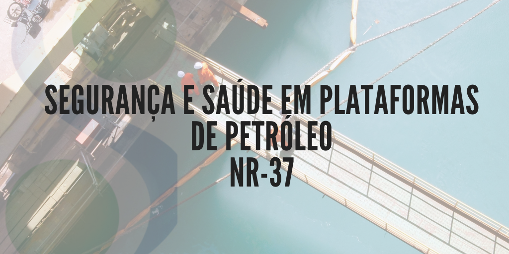 NR 37 - SEGURANÇA E SAÚDE EM PLATAFORMAS DE PETRÓLEO
